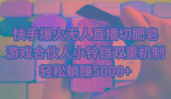 快手爆火无人直播切肥皂,游戏合伙人小铃铛双重机制,轻松躺赚5000+-第1张图片-我要自学网 快手爆火无人直播切肥皂,游戏合伙人小铃铛双重机制,轻松躺赚5000+-第1张图片-我要自学网