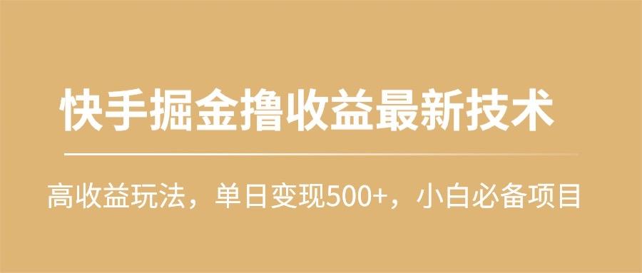(10163期)快手掘金撸收益最新技术,高收益玩法,单日变现500+,小白必备项目-第1张图片-我要自学网 (10163期)快手掘金撸收益最新技术,高收益玩法,单日变现500+,小白必备项目-第1张图片-我要自学网