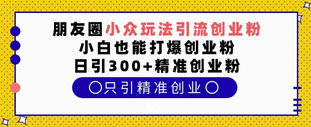 朋友圈小众玩法引流创业粉,小白也能打爆创业粉,日引300+精准创业粉【揭秘】-第1张图片-我要自学网 朋友圈小众玩法引流创业粉,小白也能打爆创业粉,日引300+精准创业粉【揭秘】-第1张图片-我要自学网