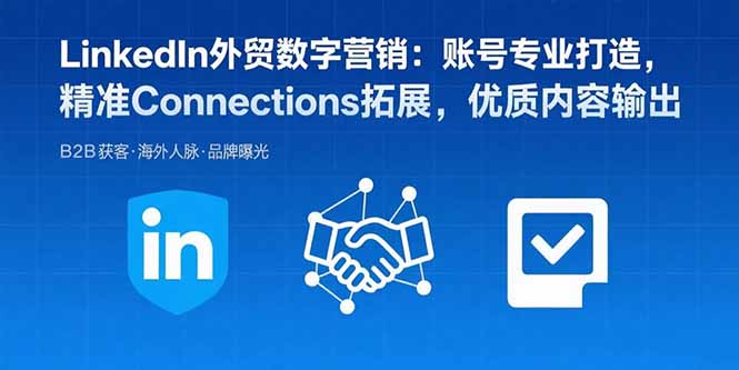 LinkedIn外贸数字营销：账号专业打造，精准Connections拓展，优质内容输出-第1张图片-我要自学网