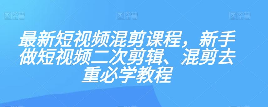 最新短视频混剪课程,新手做短视频二次剪辑、混剪去重必学教程-第1张图片-我要自学网 最新短视频混剪课程,新手做短视频二次剪辑、混剪去重必学教程-第1张图片-我要自学网