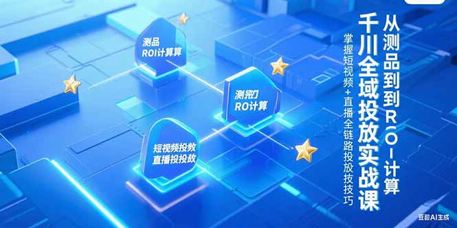 千川全域投放实战课,从测品到ROI计算,掌握短视频+直播全链路投放技巧-第1张图片-我要自学网 千川全域投放实战课,从测品到ROI计算,掌握短视频+直播全链路投放技巧-第1张图片-我要自学网