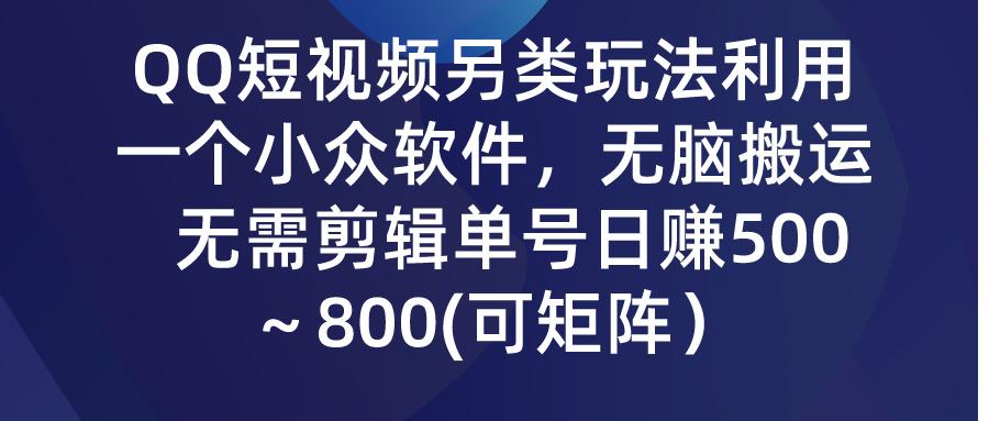 (9492期)QQ短视频另类玩法,利用一个小众软件,无脑搬运,无需剪辑单号日赚500~…-第1张图片-我要自学网 (9492期)QQ短视频另类玩法,利用一个小众软件,无脑搬运,无需剪辑单号日赚500~…-第1张图片-我要自学网