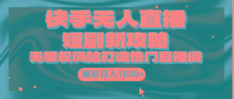 (9918期)快手无人直播短剧新攻略,合规无版权风险,打造热门直播间,睡后日入1000+-第1张图片-我要自学网 (9918期)快手无人直播短剧新攻略,合规无版权风险,打造热门直播间,睡后日入1000+-第1张图片-我要自学网