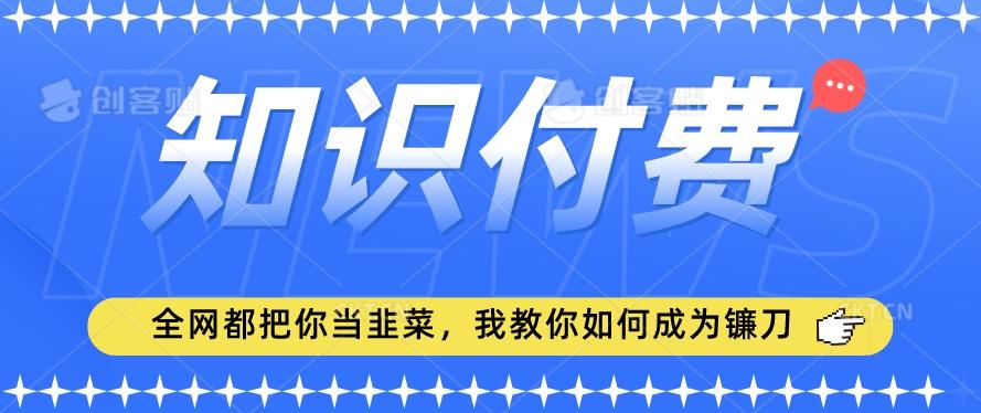 2024最新知识付费项目,小白也能轻松入局,全网都在教你做项目,我教你做镰刀【揭秘】-第1张图片-我要自学网 2024最新知识付费项目,小白也能轻松入局,全网都在教你做项目,我教你做镰刀【揭秘】-第1张图片-我要自学网