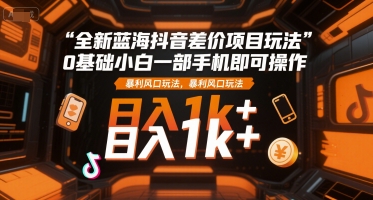 全新蓝海抖音差价项目玩法,0基础小白一部手机即可操作,暴利风口玩法,日入1k+【揭秘】-第1张图片-我要自学网 全新蓝海抖音差价项目玩法,0基础小白一部手机即可操作,暴利风口玩法,日入1k+【揭秘】-第1张图片-我要自学网