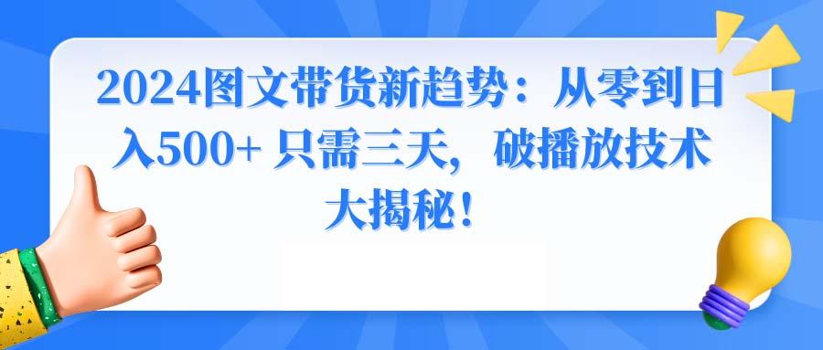 2024图文带货新趋势：从零到日入500+ 只需三天，破播放技术大揭秘！-第1张图片-我要自学网