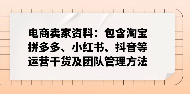 电商卖家资料：包含淘宝、拼多多、小红书、抖音等运营干货及团队管理方法-第1张图片-我要自学网