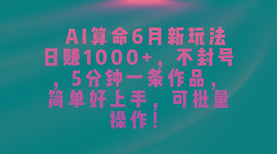 AI算命6月新玩法,日赚1000+,不封号,5分钟一条作品,简单好上手,可…-第1张图片-我要自学网 AI算命6月新玩法,日赚1000+,不封号,5分钟一条作品,简单好上手,可…-第1张图片-我要自学网