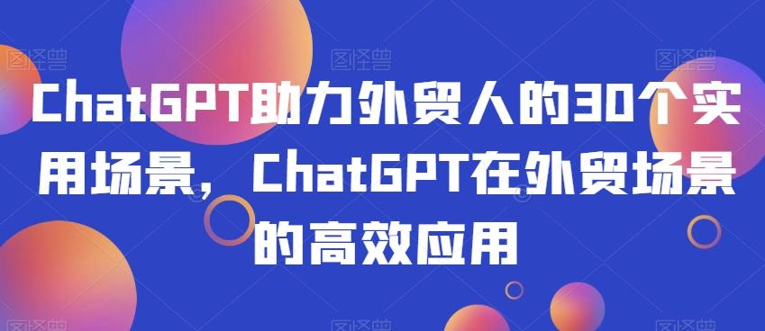 ChatGPT助力外贸人的30个实用场景,ChatGPT在外贸场景的高效应用-第1张图片-我要自学网 ChatGPT助力外贸人的30个实用场景,ChatGPT在外贸场景的高效应用-第1张图片-我要自学网