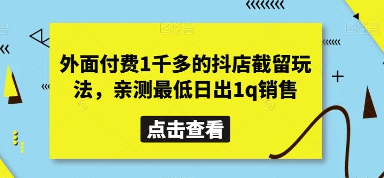 外面付费1千多的抖店截留玩法,亲测最低日出1q销售【揭秘】-第1张图片-我要自学网 外面付费1千多的抖店截留玩法,亲测最低日出1q销售【揭秘】-第1张图片-我要自学网