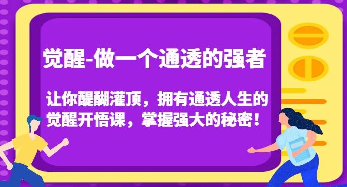觉醒-做一个通透的强者,让你醍醐灌顶,拥有通透人生的觉醒开悟课,掌握强大的秘密!-第1张图片-我要自学网 觉醒-做一个通透的强者,让你醍醐灌顶,拥有通透人生的觉醒开悟课,掌握强大的秘密!-第1张图片-我要自学网