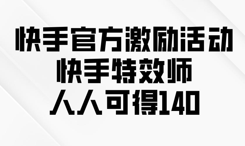 快手官方激励活动-快手特效师,人人可得140-第1张图片-我要自学网 快手官方激励活动-快手特效师,人人可得140-第1张图片-我要自学网