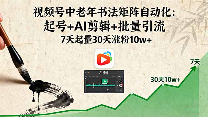 视频号中老年书法矩阵自动化：起号+AI剪辑+批量引流 7天起量30天涨粉10w+-第1张图片-我要自学网