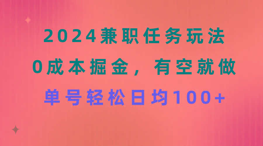 2024兼职任务玩法 0成本掘金,有空就做 单号轻松日均100+-第1张图片-我要自学网 2024兼职任务玩法 0成本掘金,有空就做 单号轻松日均100+-第1张图片-我要自学网