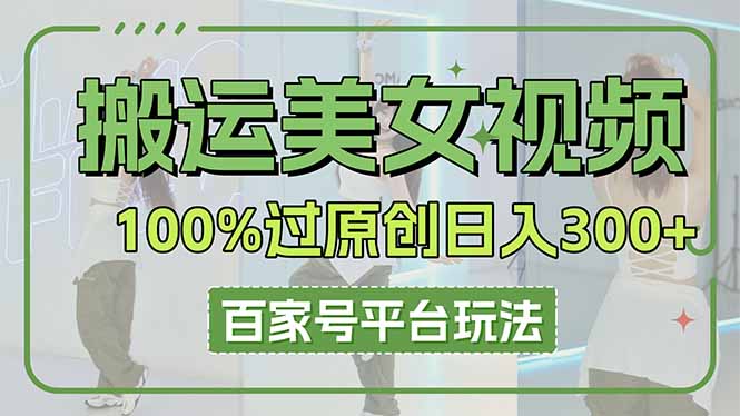 搬运美女视频100%过原创大揭秘，百家号平台玩法，轻松日入3000+(可矩阵-第1张图片-我要自学网