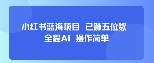 小红书蓝海项目,全程AI,操作简单,已挣五位数-第1张图片-我要自学网 小红书蓝海项目,全程AI,操作简单,已挣五位数-第1张图片-我要自学网