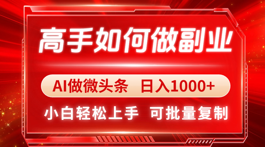 高手如何做副业，AI微头条 日入1000+，小白轻松上手-第1张图片-我要自学网