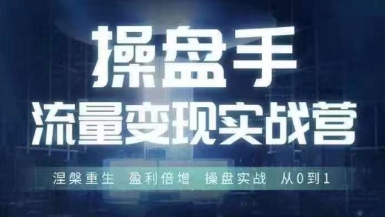 操盘手流量实战变现营6月28-30号线下课，涅槃重生 盈利倍增 操盘实战 从0到1-第1张图片-我要自学网