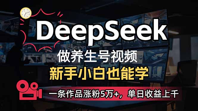 小白用DeepSeek做养生号，一条作品涨粉5万+，单日收益上千-第1张图片-我要自学网