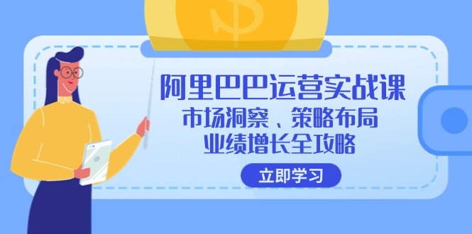 阿里巴巴运营实战课：市场洞察、策略布局、业绩增长全攻略-第1张图片-我要自学网