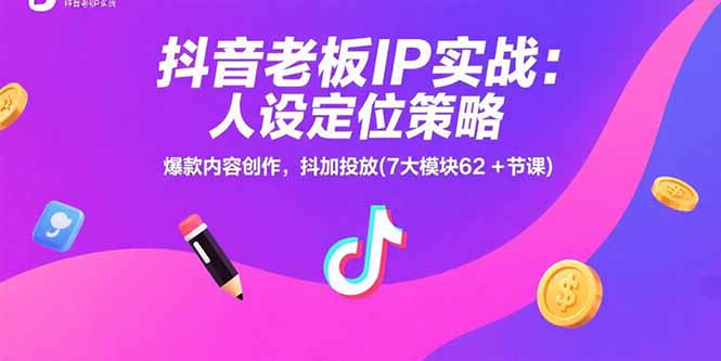 抖音老板IP实战:人设定位策略,爆款内容创作,抖加投放(7大模块62+节课-第1张图片-我要自学网 抖音老板IP实战:人设定位策略,爆款内容创作,抖加投放(7大模块62+节课-第1张图片-我要自学网