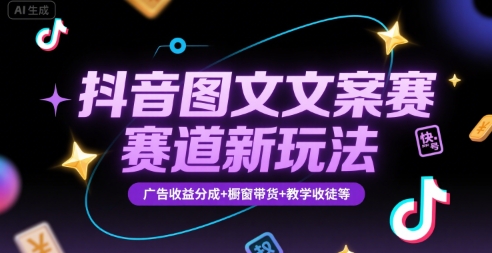 抖音图文文案赛道新玩法，快速养号起号，广告收益分成+橱窗带货+教学收徒等-第1张图片-我要自学网