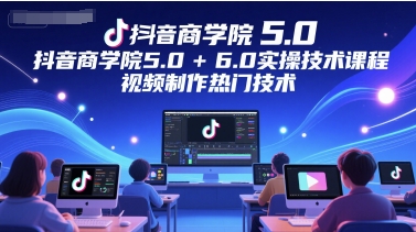 抖音商学院5.0+6.0实操技术课程,视频制作热门技术-第1张图片-我要自学网 抖音商学院5.0+6.0实操技术课程,视频制作热门技术-第1张图片-我要自学网