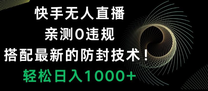 快手无人直播，亲测0违规，搭配最新的防封技术！轻松日入1000+-第1张图片-我要自学网