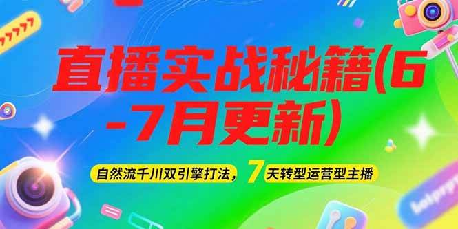 2025直播实战秘籍(6-7月更新)：自然流千川双引擎打法，7天转型运营型主播-第1张图片-我要自学网