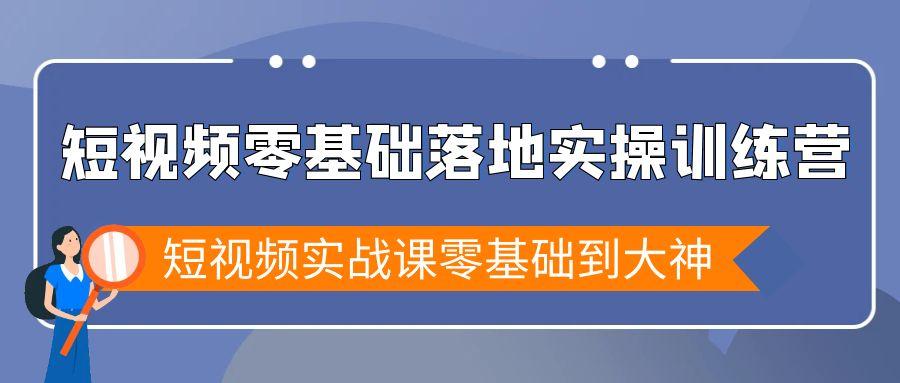 短视频零基础落地实战特训营,短视频实战课零基础到大神-第1张图片-我要自学网 短视频零基础落地实战特训营,短视频实战课零基础到大神-第1张图片-我要自学网