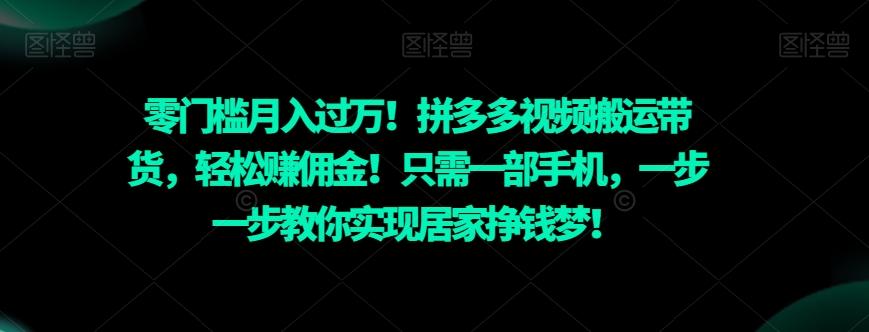 零门槛月入过万！拼多多视频搬运带货，轻松赚佣金！只需一部手机，一步一步教你实现居家挣钱梦！-第1张图片-我要自学网