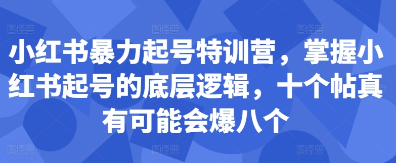 小红书暴力起号特训营,掌握小红书起号的底层逻辑,十个帖真有可能会爆八个-第1张图片-我要自学网 小红书暴力起号特训营,掌握小红书起号的底层逻辑,十个帖真有可能会爆八个-第1张图片-我要自学网