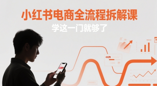 小红书电商全流程拆解课,学这一门就够了-第1张图片-我要自学网 小红书电商全流程拆解课,学这一门就够了-第1张图片-我要自学网