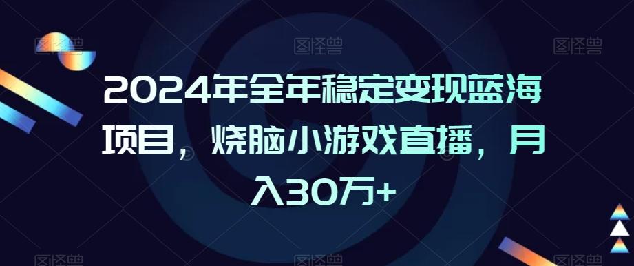 2024年全年稳定变现蓝海项目，烧脑小游戏直播，月入30万+【揭秘】-第1张图片-我要自学网