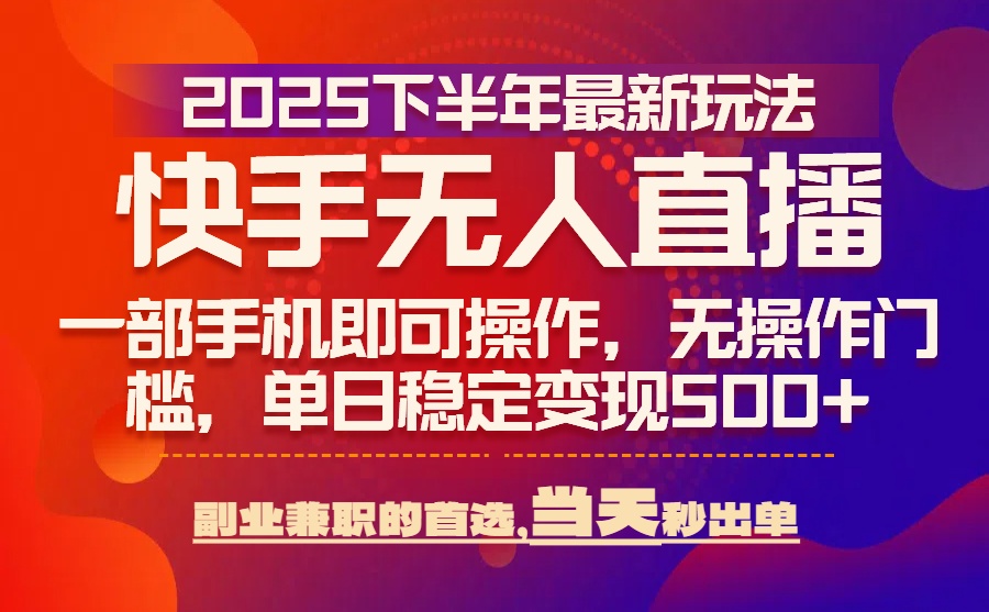 25年快手无人直播最新玩法，当天可出单，一部手机即可操作-第1张图片-我要自学网