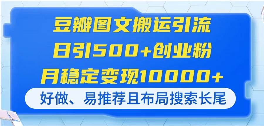 豆瓣图文搬运引流,日引500+创业粉,月稳定变现10000+,好做、易推荐且…-第1张图片-我要自学网 豆瓣图文搬运引流,日引500+创业粉,月稳定变现10000+,好做、易推荐且…-第1张图片-我要自学网
