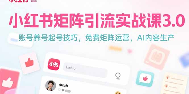 小红书矩阵引流实战课3.0:账号养号起号技巧,免裴矩阵运营,AI内容生产-第1张图片-我要自学网 小红书矩阵引流实战课3.0:账号养号起号技巧,免裴矩阵运营,AI内容生产-第1张图片-我要自学网