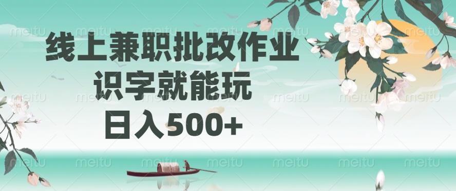 线上兼职批改作业，识字就能玩，日入500+-第1张图片-我要自学网