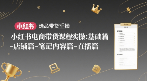 小红书电商带货课程实操:基础篇-选品篇-店铺篇-笔记内容篇-直播篇-第1张图片-我要自学网 小红书电商带货课程实操:基础篇-选品篇-店铺篇-笔记内容篇-直播篇-第1张图片-我要自学网