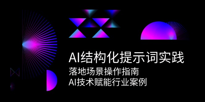 AI结构化提示词实践，落地场景操作指南，AI技术赋能行业案例-第1张图片-我要自学网