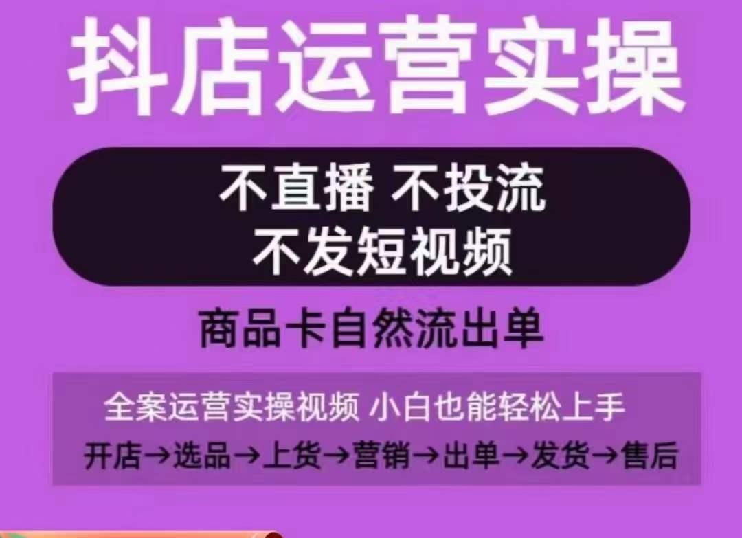 抖店运营实操课，从0-1起店视频全实操，不直播、不投流、不发短视频，商品卡自然流出单-第1张图片-我要自学网