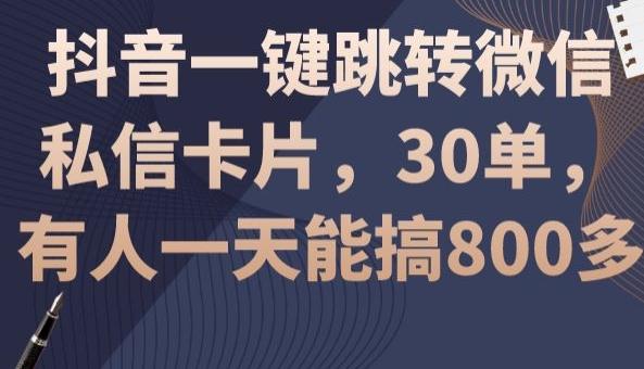 抖音一键跳转微信私信卡片，30单，一天能搞800多-第1张图片-我要自学网