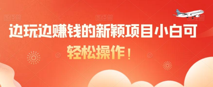 边玩边赚钱的新颖项目小白可轻松操作！-第1张图片-我要自学网