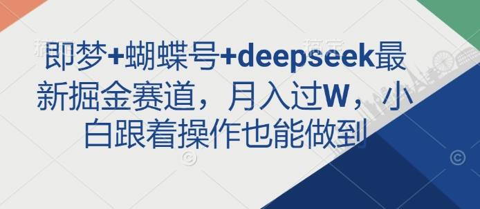 即梦+蝴蝶号+deepseek最新掘金赛道，月入过W，小白跟着操作也能做到-第1张图片-我要自学网
