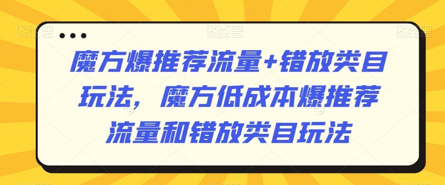 魔方爆推荐流量+错放类目玩法，魔方低成本爆推荐流量和错放类目玩法-第1张图片-我要自学网