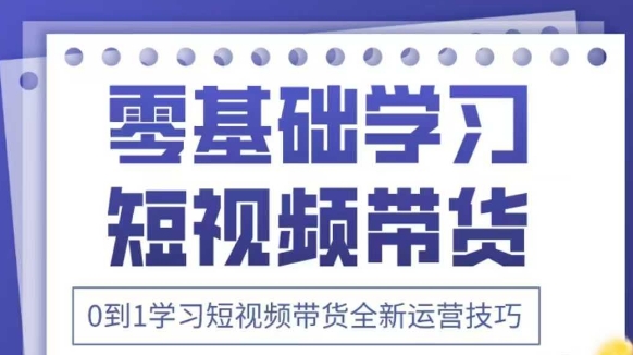抖音全新短视频带货运营技巧,2025年新课,0到1学习短视频带货全新运营技巧-第1张图片-我要自学网 抖音全新短视频带货运营技巧,2025年新课,0到1学习短视频带货全新运营技巧-第1张图片-我要自学网