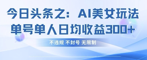 今日头条之AI美女玩法单号单人日均收益3张+，不违规 不封号 无限制-第1张图片-我要自学网