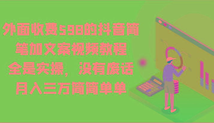 外面收费598的抖音简笔加文案视频教程，全是实操，没有废话，月入三万简简单单-第1张图片-我要自学网