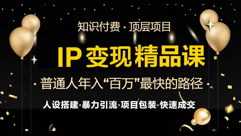 IP变现最新精品课程，知识付费全流程+最强引流术+小白避坑指南-第1张图片-我要自学网